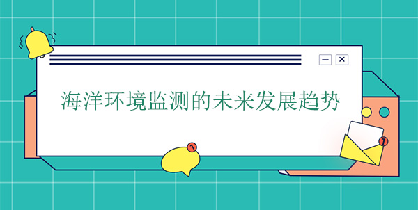 海洋環境監測的未來發展趨勢 海洋環境監測的未來發展趨勢